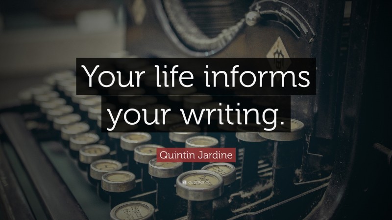 Quintin Jardine Quote: “Your life informs your writing.”