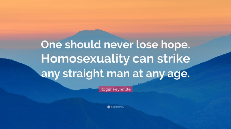 Roger Peyrefitte Quote: “One should never lose hope. Homosexuality can strike any straight man at any age.”
