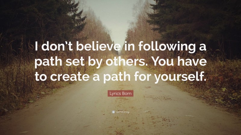 Lyrics Born Quote: “I don’t believe in following a path set by others. You have to create a path for yourself.”