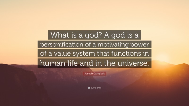 Joseph Campbell Quote: “What is a god? A god is a personification of a motivating power of a value system that functions in human life and in the universe.”