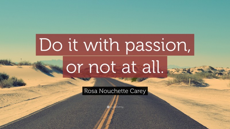 Rosa Nouchette Carey Quote: “Do it with passion, or not at all.”