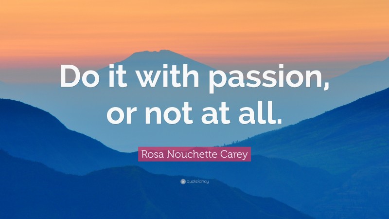 Rosa Nouchette Carey Quote: “Do it with passion, or not at all.”