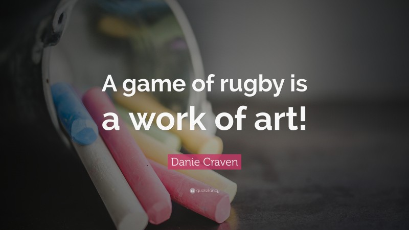 Danie Craven Quote: “A game of rugby is a work of art!”