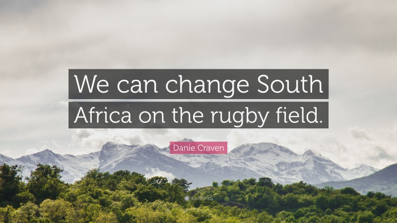 Danie Craven Quote: “We can change South Africa on the rugby field.”
