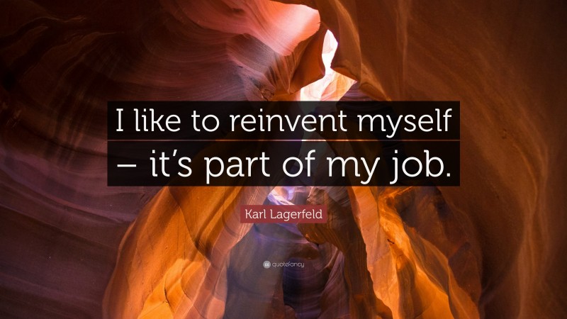 Karl Lagerfeld Quote: “I like to reinvent myself – it’s part of my job.”