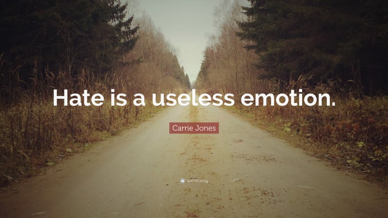 Carrie Jones Quote: “Hate is a useless emotion.”