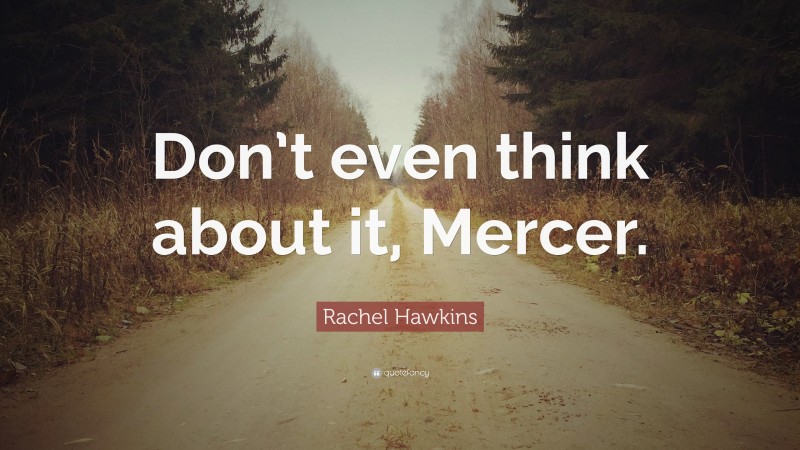Rachel Hawkins Quote: “Don’t even think about it, Mercer.”