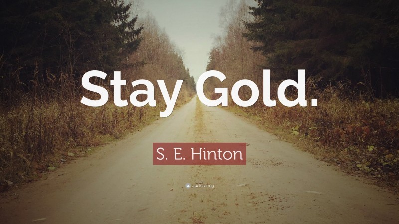 S. E. Hinton Quote: “Stay Gold.”