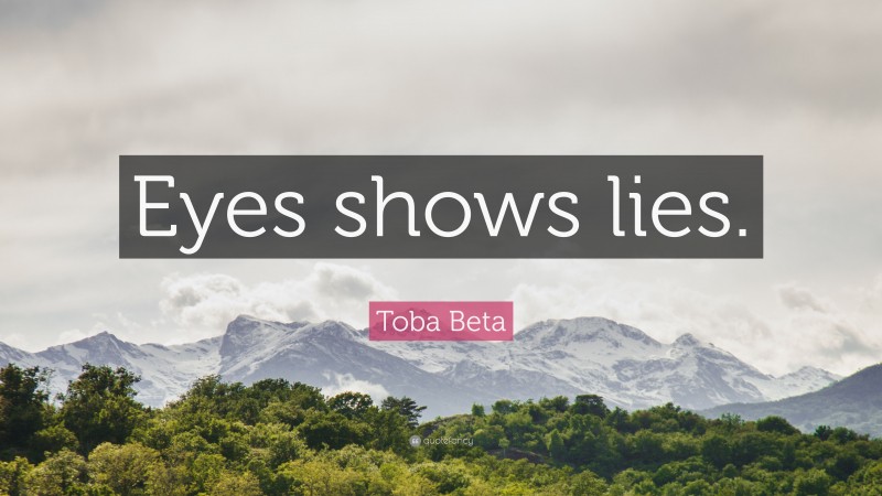 Toba Beta Quote: “Eyes shows lies.”