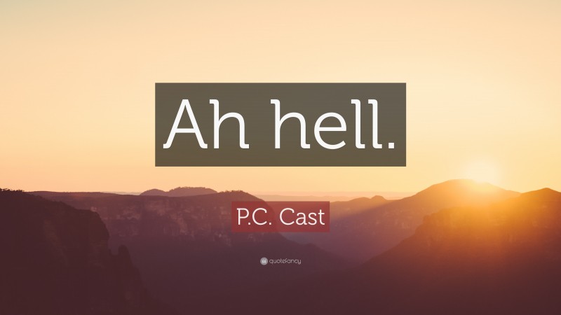 P.C. Cast Quote: “Ah hell.”