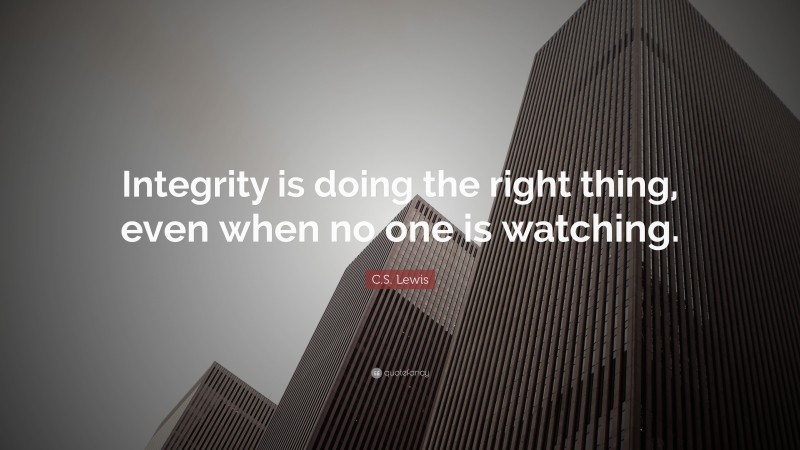 C. S. Lewis Quote: “Integrity is doing the right thing, even when no one is watching.”