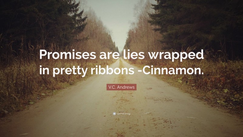 V.C. Andrews Quote: “Promises are lies wrapped in pretty ribbons -Cinnamon.”