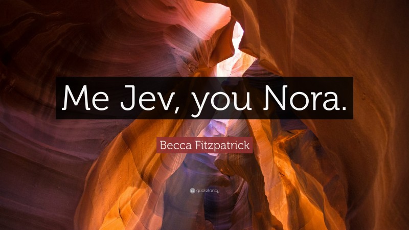 Becca Fitzpatrick Quote: “Me Jev, you Nora.”