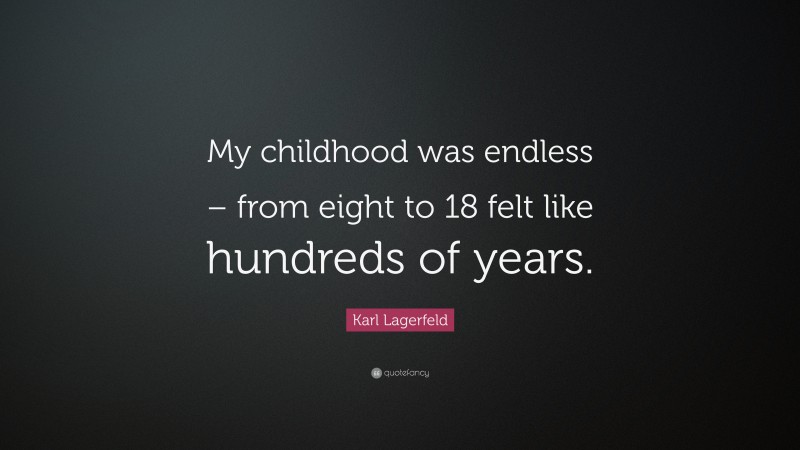 Karl Lagerfeld Quote: “My childhood was endless – from eight to 18 felt like hundreds of years.”