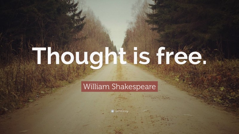 William Shakespeare Quote: “Thought is free.”