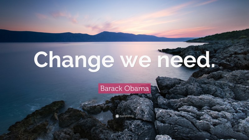 Barack Obama Quote: “Change we need.”