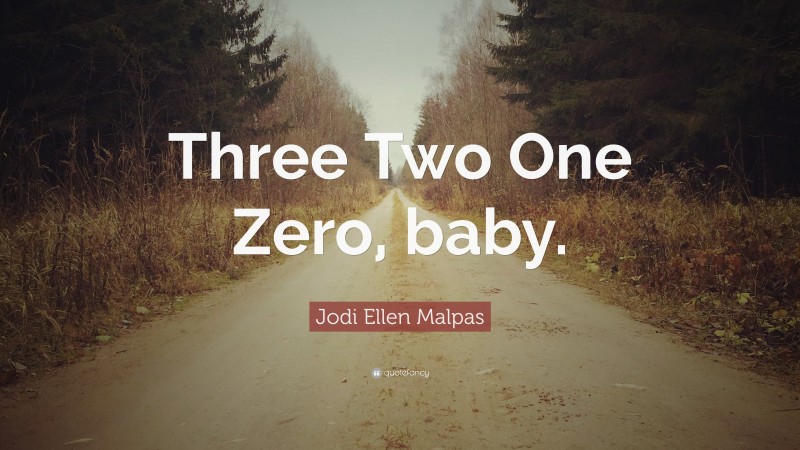 Jodi Ellen Malpas Quote: “Three Two One Zero, baby.”