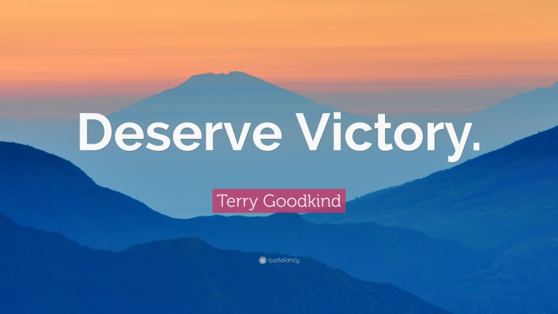 Terry Goodkind Quote: “Deserve Victory.”