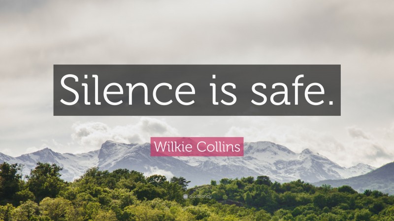 Wilkie Collins Quote: “Silence is safe.”