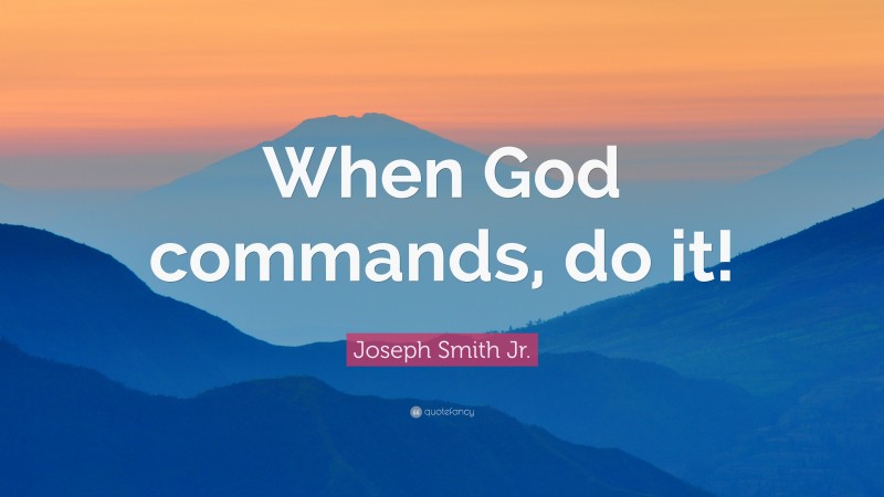 Joseph Smith Jr. Quote: “When God commands, do it!”