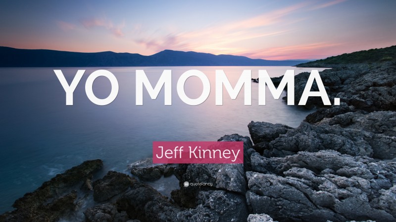 Jeff Kinney Quote: “YO MOMMA.”