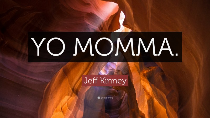 Jeff Kinney Quote: “YO MOMMA.”