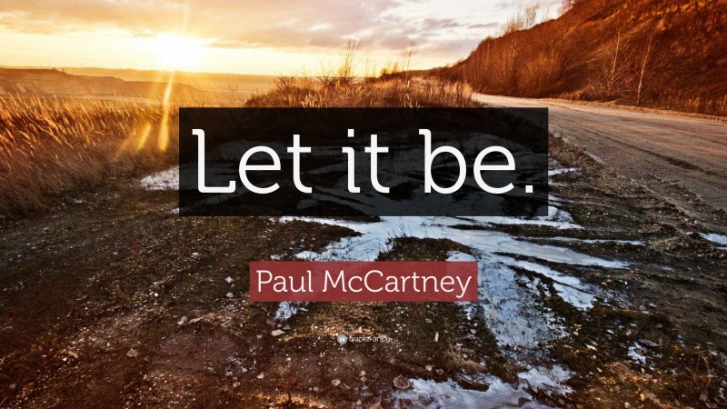 Paul McCartney Quote: “Let it be.”