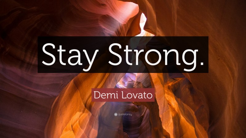 Demi Lovato Quote: “Stay Strong.”
