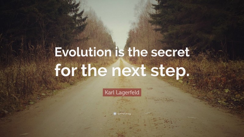 Karl Lagerfeld Quote: “Evolution is the secret for the next step.”