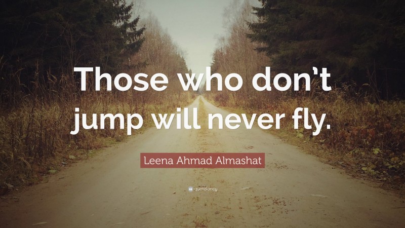 Leena Ahmad Almashat Quote: “Those who don’t jump will never fly.”