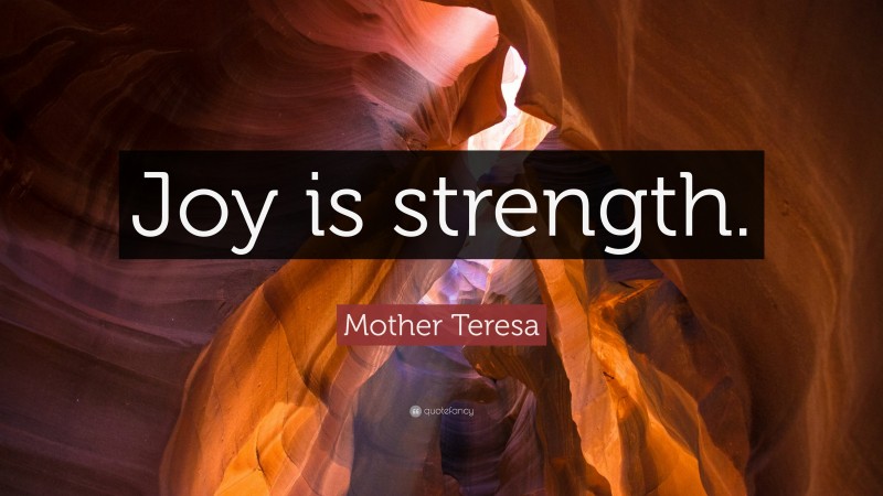 Mother Teresa Quote: “Joy is strength.”