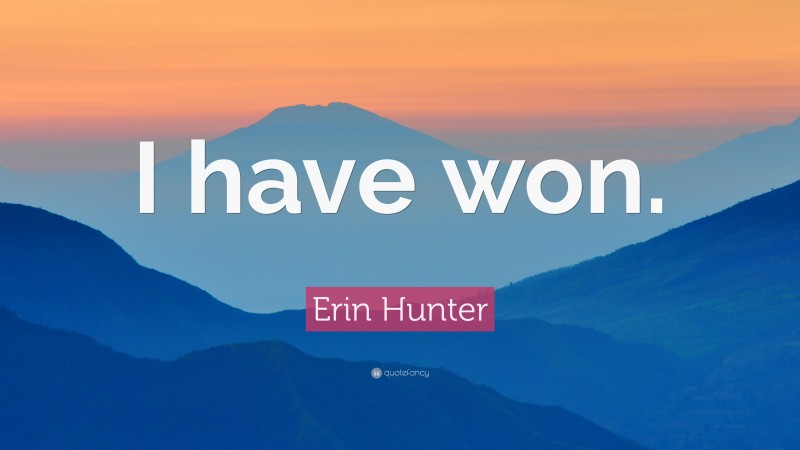 Erin Hunter Quote: “I have won.”