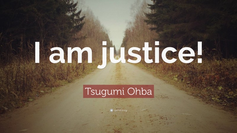 Tsugumi Ohba Quote: “I am justice!”