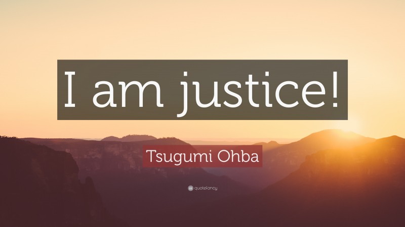 Tsugumi Ohba Quote: “I am justice!”