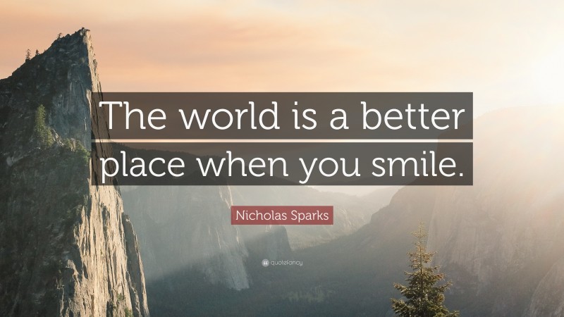 Book Quotes: “The world is a better place when you smile.” — Nicholas Sparks