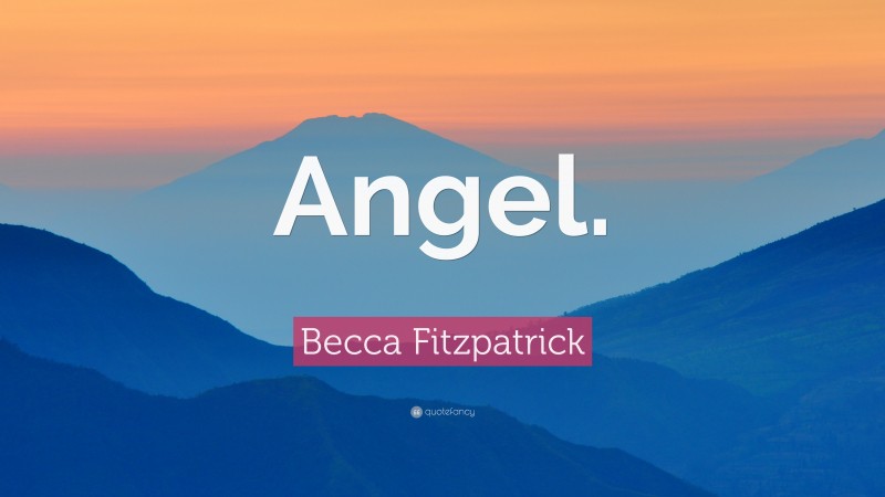 Becca Fitzpatrick Quote: “Angel.”