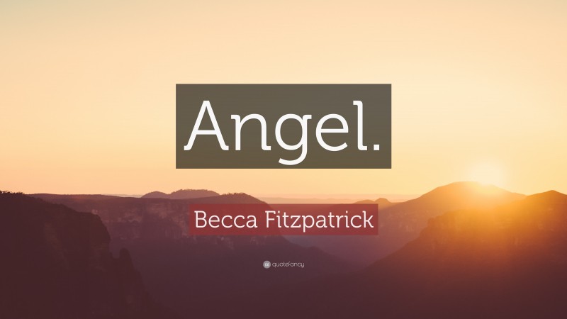 Becca Fitzpatrick Quote: “Angel.”