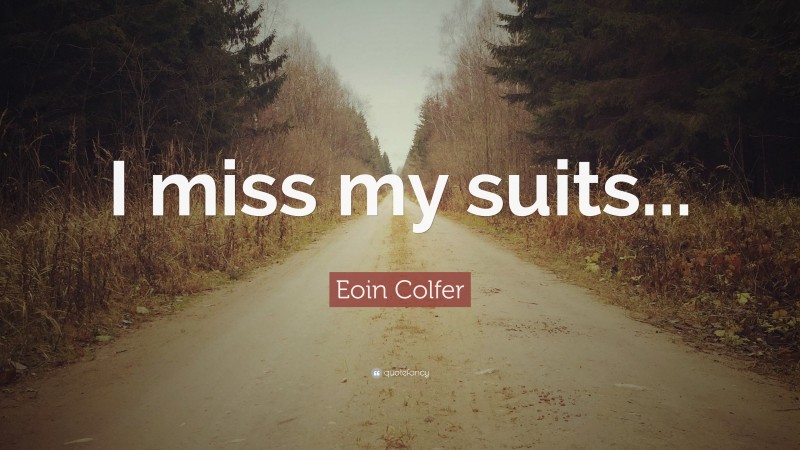 Eoin Colfer Quote: “I miss my suits...”