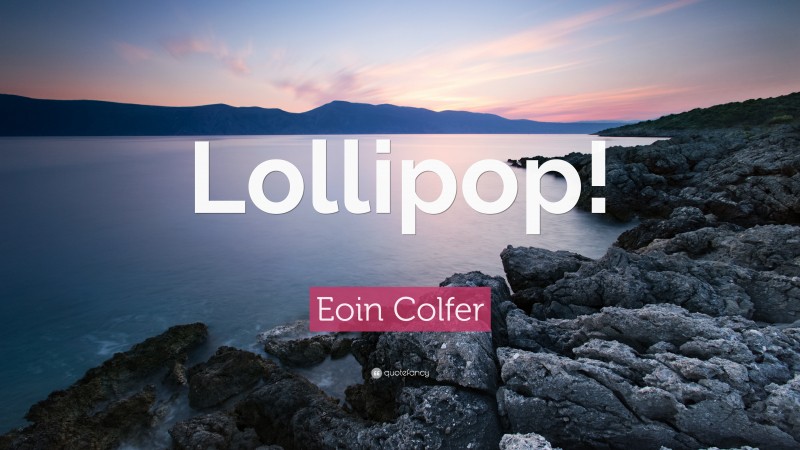 Eoin Colfer Quote: “Lollipop!”