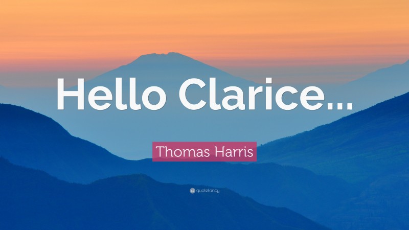 Thomas Harris Quote: “Hello Clarice...”