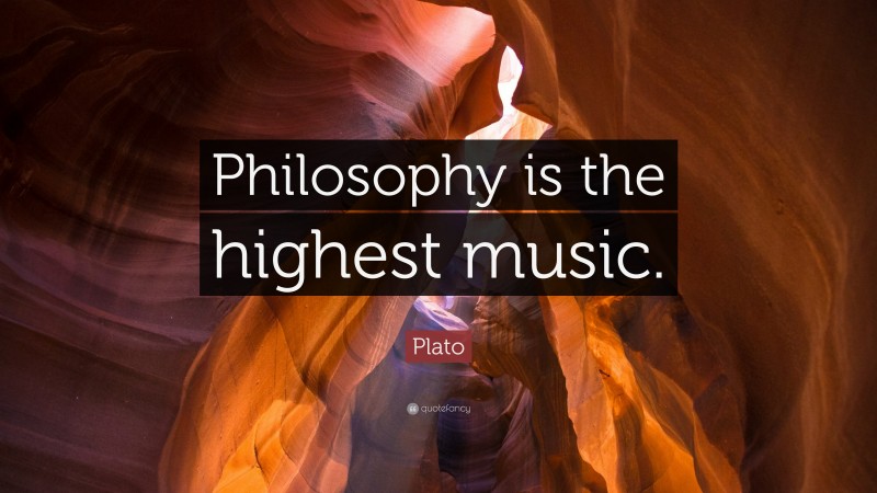Plato Quote: “Philosophy is the highest music.”