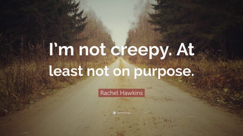Rachel Hawkins Quote: “I’m not creepy. At least not on purpose.”