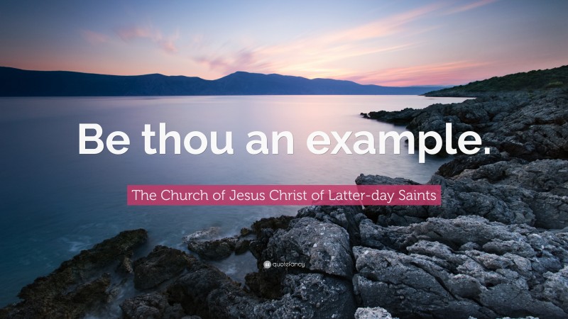 The Church of Jesus Christ of Latter-day Saints Quote: “Be thou an example.”