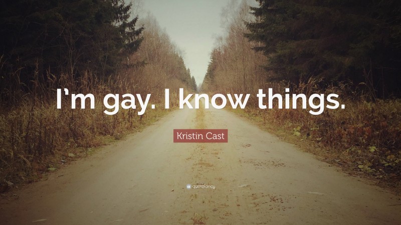 Kristin Cast Quote: “I’m gay. I know things.”