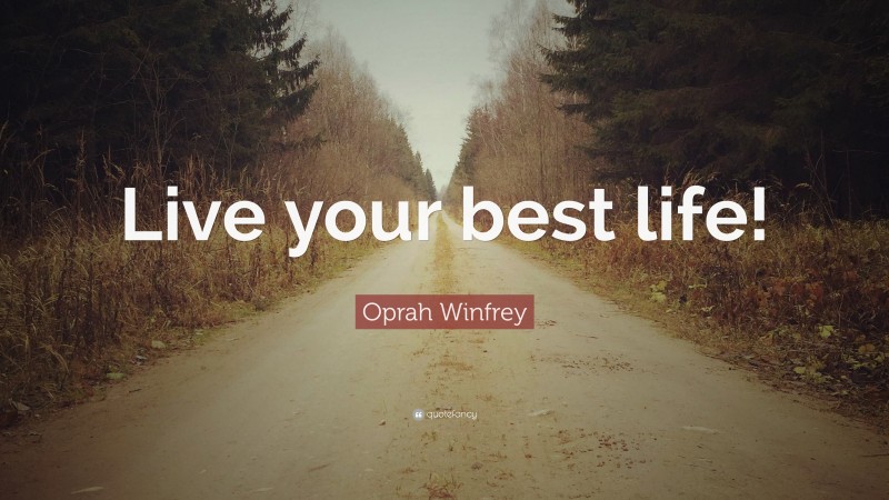 Oprah Winfrey Quote: “Live your best life!”