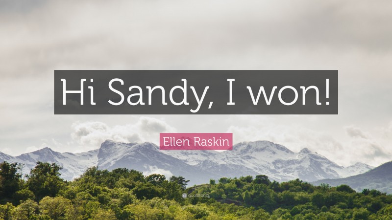 Ellen Raskin Quote: “Hi Sandy, I won!”