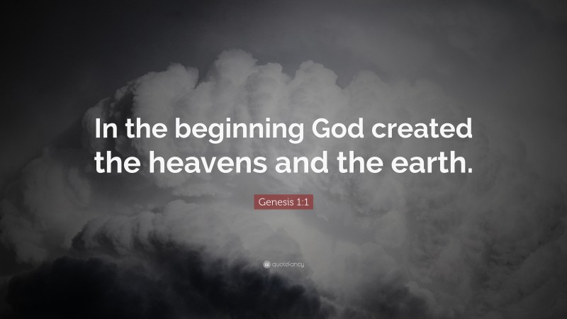 Genesis 1:1 Quote: “In the beginning God created the heavens and the earth.”
