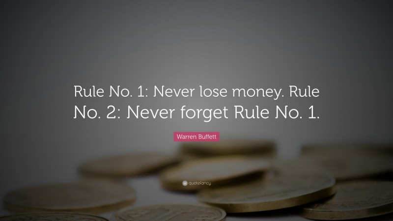 Warren Buffett Quote: “Rule No. 1: Never lose money. Rule No. 2: Never forget Rule No. 1.”