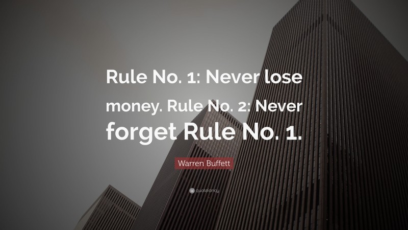 Warren Buffett Quote: “Rule No. 1: Never lose money. Rule No. 2: Never forget Rule No. 1.”