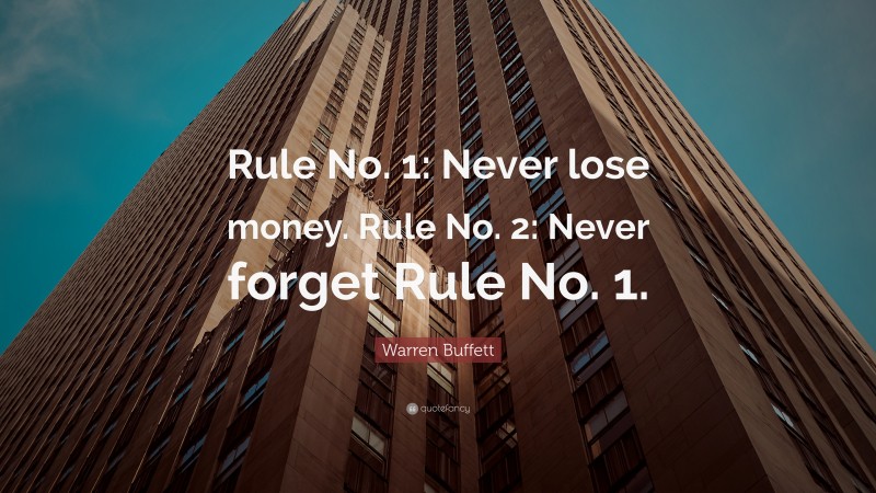 Warren Buffett Quote: “Rule No. 1: Never lose money. Rule No. 2: Never forget Rule No. 1.”
